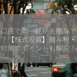 特定口座で同一銘柄を贈与できますか？【株式投資】贈与税・節税対策のポイントも解説！